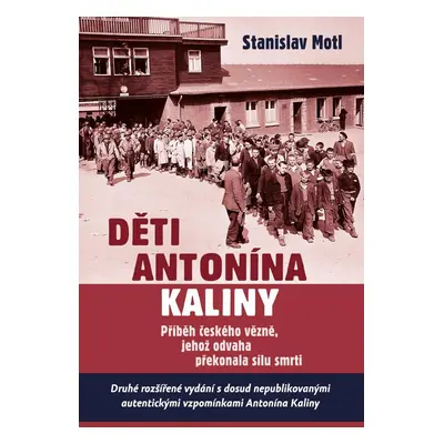 Děti Antonína Kaliny - Příběh českého vězně, jehož odvaha překonala sílu smrti, 2. vydání - Sta