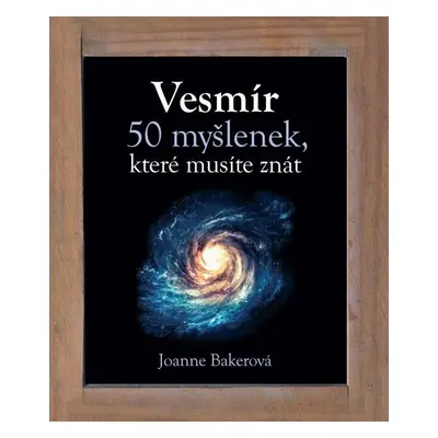 Vesmír - 50 myšlenek, které musíte znát - Joanne Bakerová