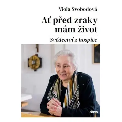 Ať před zraky mám život - Svědectví z hospice - Viola Svobodová