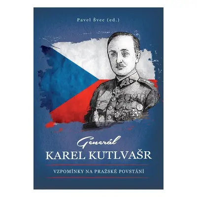 Generál Karel Kutlvašr - Vzpomínky na Pražské povstání - Pavel Švec