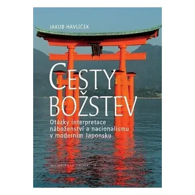 Cesty božstev: Otázky interpretace náboženství a nacionalismu v moderním Japonsku - Jakub Havlíč