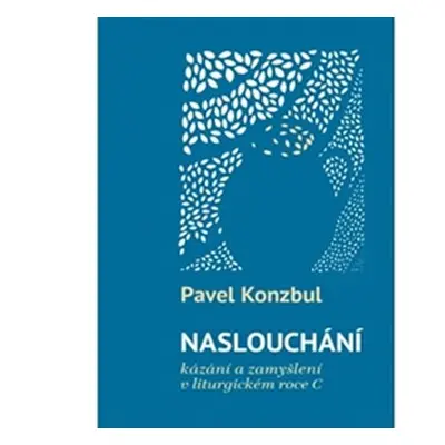 Naslouchání - kázání a zamyšlení v liturgickém roce C - Pavel Konzbul