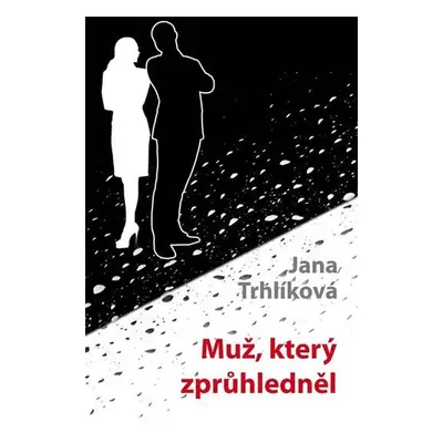 Muž, který zprůhledněl - Jana Trhlíková