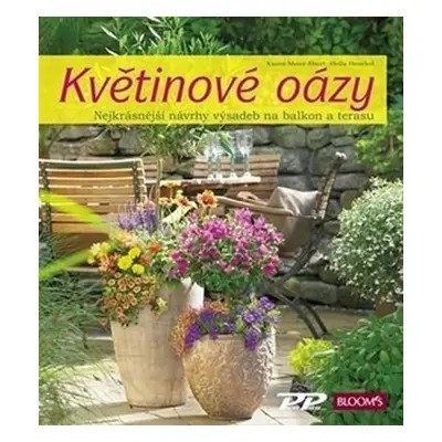 Květinové oázy - Nejkrásnější návrhy výsadeb pro balkon i terasu - Karen Meier-Elbert