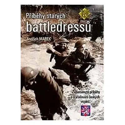 Příběhy starých battledressů - Zapomenuté příběhy o statečnosti českých vojáků - Jindřich Marek