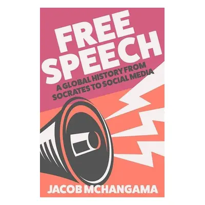 Free Speech: A Global History from Socrates to Social Media - Jacob Mchangama