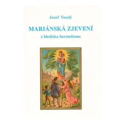 Mariánská zjevení z hlediska hermetismu - Josef Veselý