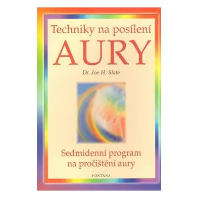 Techniky na posílení aury - Sedmidenní program na pročištění aury - Joe H. Slate