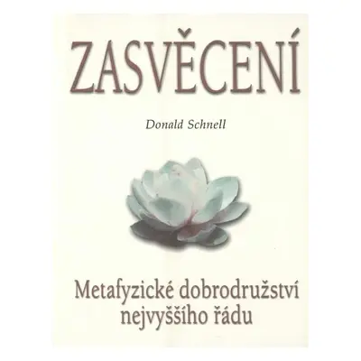 Zasvěcení : Metafyzické dobrodružství nejvyššího řádu - Donald Schnell