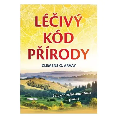 Léčivý kód přírody - Eko-psychosomatika v praxi - Clemens G. Arvay