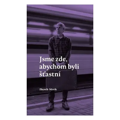 Jsme zde, abychom byli šťastní, 1. vydání - Zbyněk Mrvík