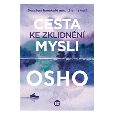 Cesta ke zklidnění mysli - Dosažení harmonie mezi tělem a duší - Osho