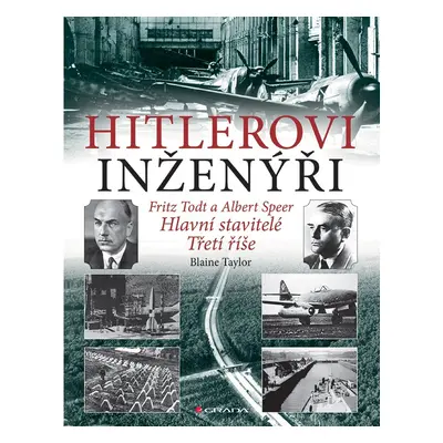 Hitlerovi inženýři Fritz Todt a Albert Speer - Hlavní stavitelé Třetí říše - Blaine Taylor