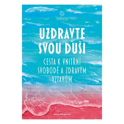 Uzdravte svou duši - Cesta k vnitřní svobodě a zdravým vztahům - Marta Helingerová