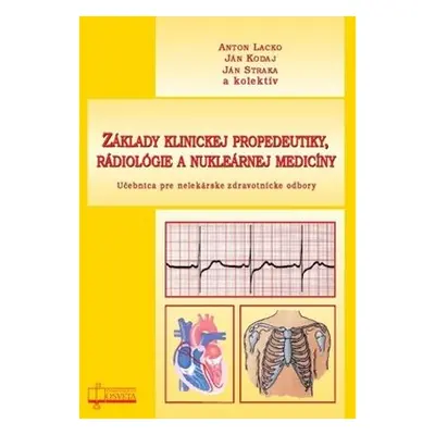 Základy klinickej propedeutiky, rádiológie a nukleárnej medicíny - Anton Lacko; Ján Kodaj; Ján S