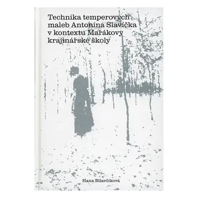 Technika temperových maleb Antonína Slavíčka v kontextu Mařákovy krajinářské školy - Hana Bilavč