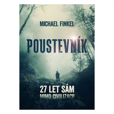 Poustevník - 27 let sám mimo civilizaci! - Michael Finkel