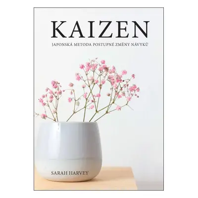 Kaizen - Japonská metoda postupné změny návyků - Sarah Harvey