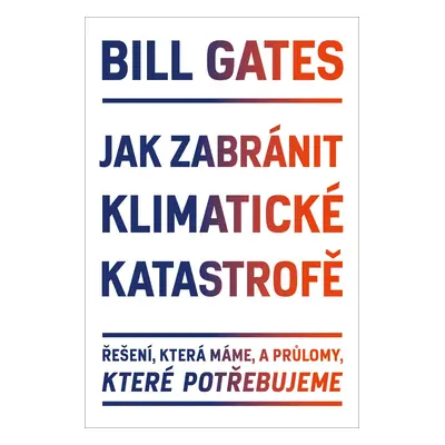 Jak zabránit klimatické katastrofě: Řešení, která máme, a průlomy, které potřebujeme - Bill Gate