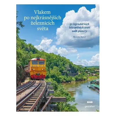 Vlakem po nejkrásnějších železnicích světa - 50 legendárních železničních tratí naší planety - M