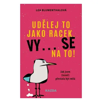 Udělej to jako racek. Vy... se na to! - Jak jsem (téměř) přestala být milá - Lea Blumenthalová