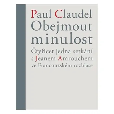 Obejmout minulost - Čtyřicet jedna setkání s Jeanem Amrouchem ve Francouzském rozhlase - Paul Cl