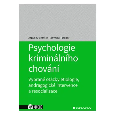 Psychologie kriminálního chování - Vybrané otázky etiologie, andragogické intervence a resociali