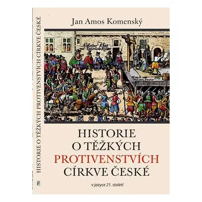 Historie o těžkých protivenstvích církve české v jazyce 21. století - Jan Ámos Komenský