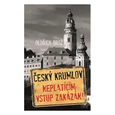 Český Krumlov - Neplatícím vstup zakázán! - Oldřich Brož