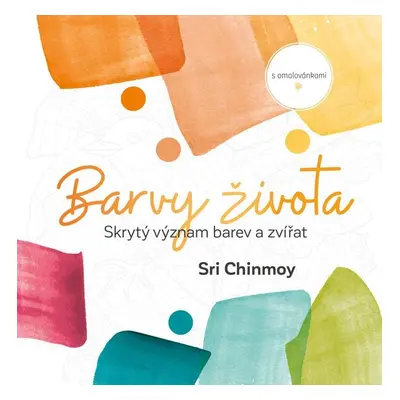 Barvy života - Skrytý význam barev a zvířat s omalovánkami - Sri Chinmoy