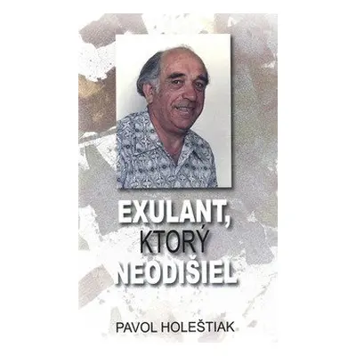 Exulant, ktorý neodišiel - Pavol Holeštiak