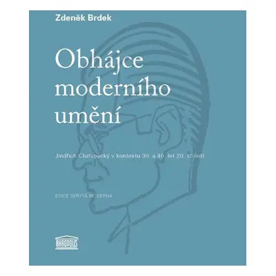 Obhájce moderního umění - Jindřich Chalupecký v kontextu 30. a 40. let 20. století - Zdeněk Brde