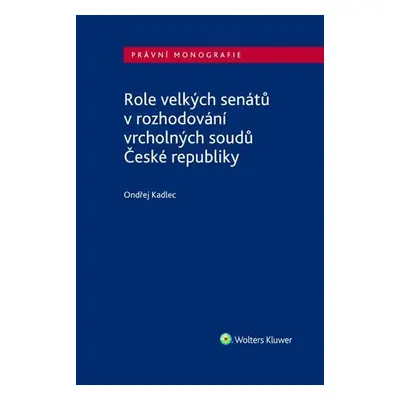 Role velkých senátů v rozhodování vrcholných soudů České republiky - Ondřej Kadlec