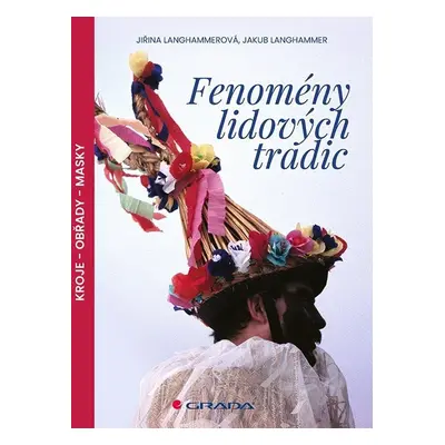 Fenomény lidových tradic / Kroje - Obřady - Masky - Jiřina Langhammerová