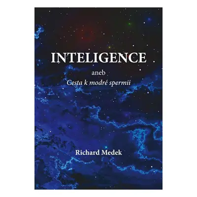 Inteligence aneb Cesta k modré spermii - Richard Medek