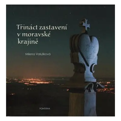 Třináct zastavení v moravské krajině - Milena Valušková