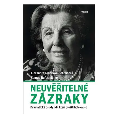 Neuvěřitelné zázraky - Dramatické osudy lidí, kteří přežili holokaust - Alexandra Föderlová-Schm