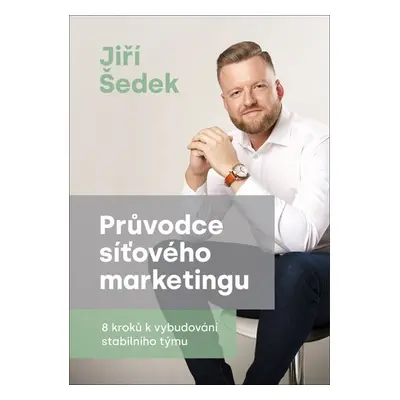 Průvodce síťového marketingu - 8 kroků k vybudování stabilního týmu - Jiří Šedek