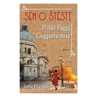 Sen o štěstí - Příběh Peggy Guggenheimové - Sophie Villardová