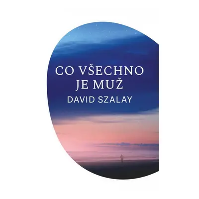 Co všechno je muž - David Szalay