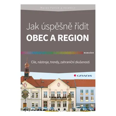 Jak úspěšně řídit obec a region - Cíle, nástroje, trendy, zahraniční zkušenosti - Marek Pavlík