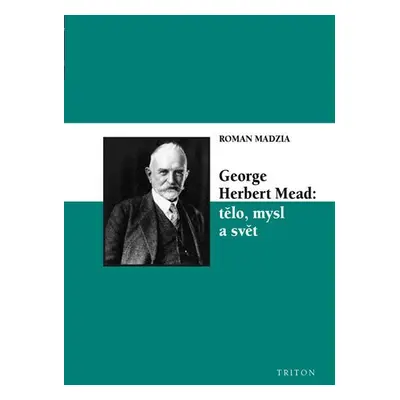 George Herbert Mead: tělo, mysl a svět - Roman Madzia