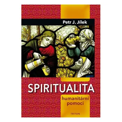 Spiritualita humanitární pomoci - Petr J. Jílek