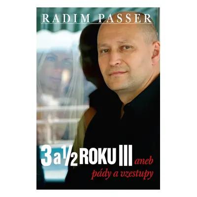 3 a 1/2 roku III aneb pády a vzestupy - Radim Passer