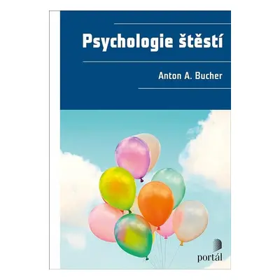 Psychologie štěstí - Anton A. Bucher