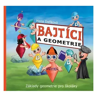 Bajtíci a geometrie - Základy geometrie pro školáky - Hana Daňková