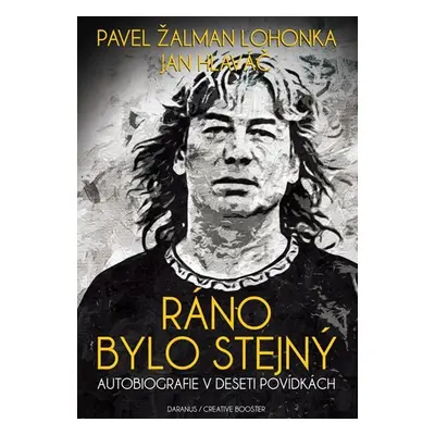 Ráno bylo stejný - Autobiografie v deseti povídkách - Pavel Žalman Lohonka