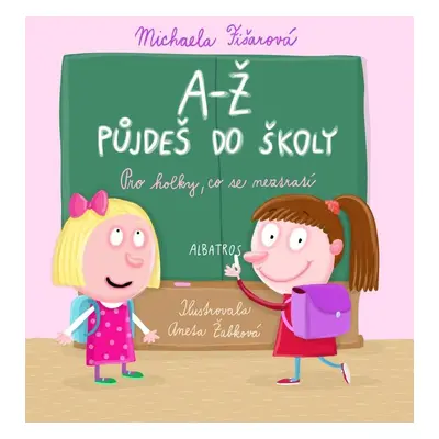 A-Ž půjdeš do školy: Pro holky, co se neztratí - Michaela Fišarová