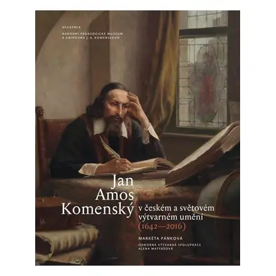 Jan Amos Komenský v českém a světovém výtvarném umění (1642-2016) - Markéta Pánková