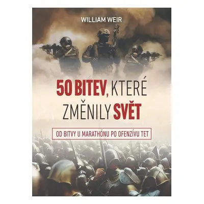 50 bitev, které změnily svět - Od bitvy u Marathónu po ofenzívu Tet - William Weir